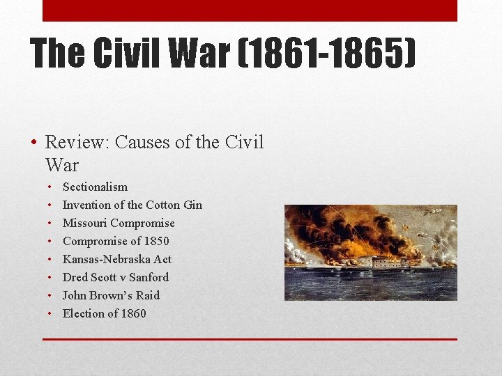 The Civil War (1861 -1865) • Review: Causes of the Civil War • •