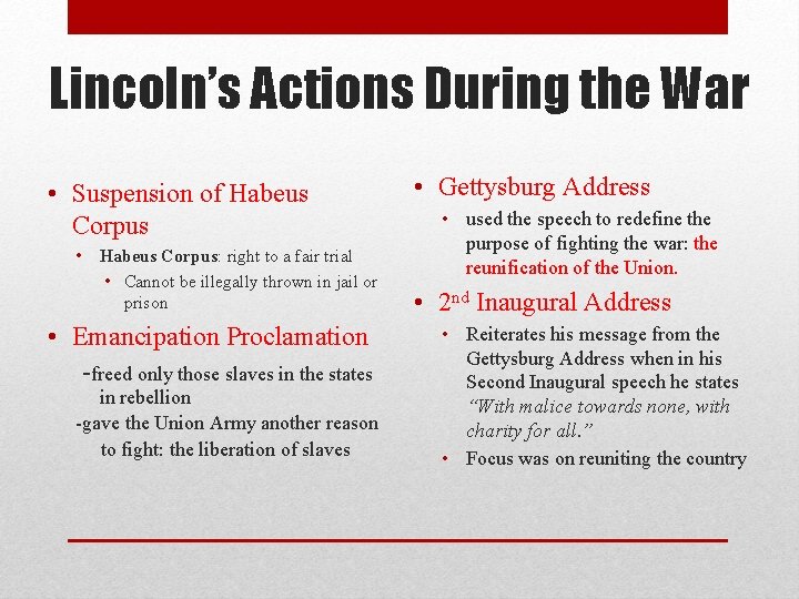 Lincoln’s Actions During the War • Suspension of Habeus Corpus • Habeus Corpus: right