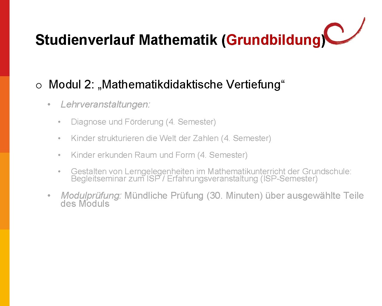 Studienverlauf Mathematik (Grundbildung) o Modul 2: „Mathematikdidaktische Vertiefung“ • • Lehrveranstaltungen: • Diagnose und