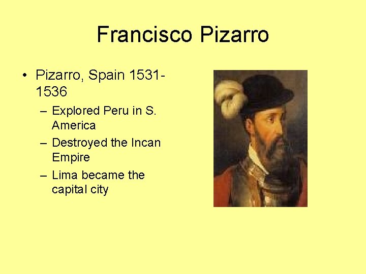 Francisco Pizarro • Pizarro, Spain 15311536 – Explored Peru in S. America – Destroyed