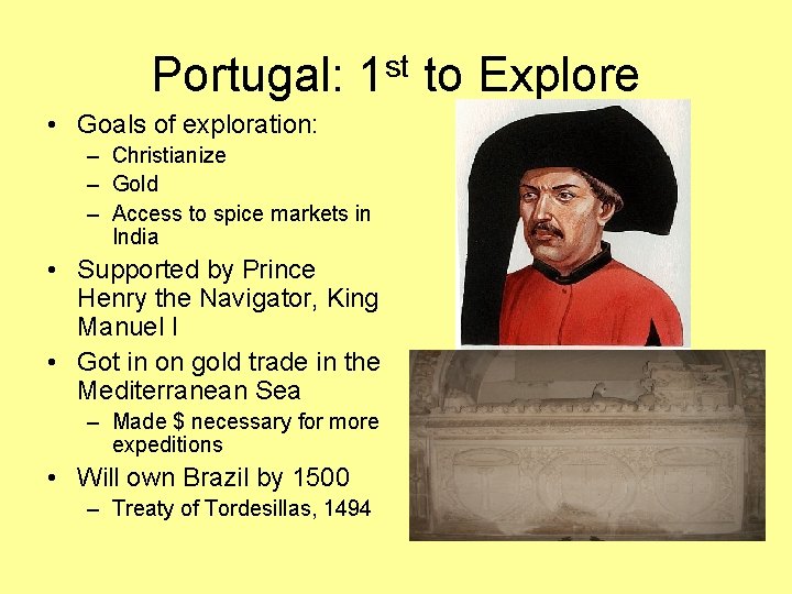 Portugal: 1 st to Explore • Goals of exploration: – Christianize – Gold –