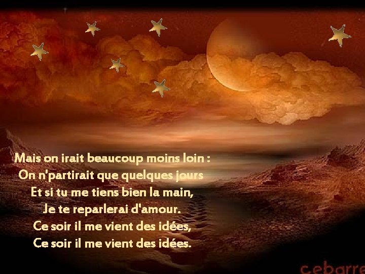 Mais on irait beaucoup moins loin : On n'partirait quelques jours Et si tu