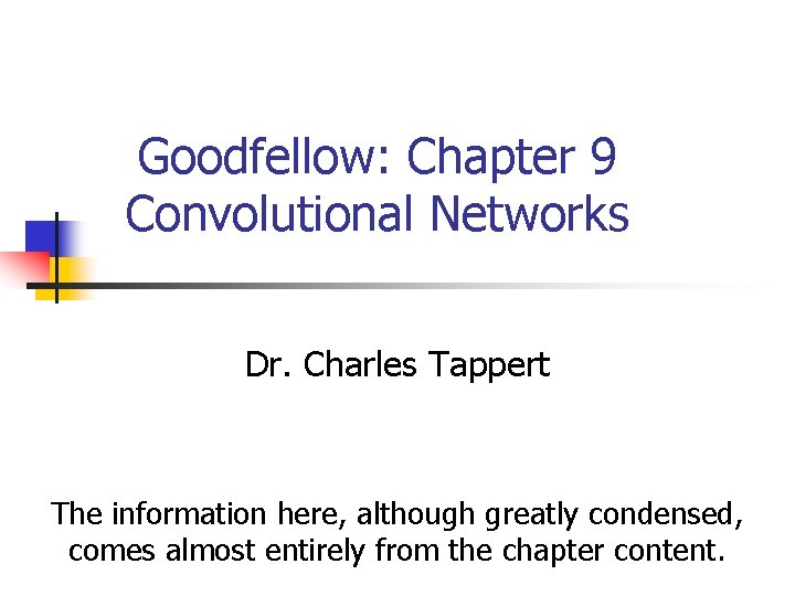 Goodfellow: Chapter 9 Convolutional Networks Dr. Charles Tappert The information here, although greatly condensed, Goodfellow: Chapter 9 Convolutional Networks Dr. Charles Tappert The information here, although greatly condensed,