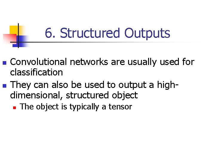 6. Structured Outputs n n Convolutional networks are usually used for classification They can 6. Structured Outputs n n Convolutional networks are usually used for classification They can