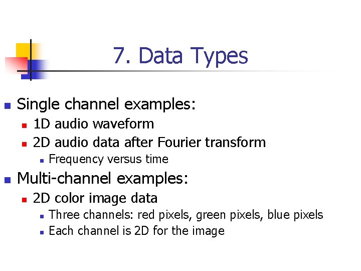 7. Data Types n Single channel examples: n n 1 D audio waveform 2 7. Data Types n Single channel examples: n n 1 D audio waveform 2