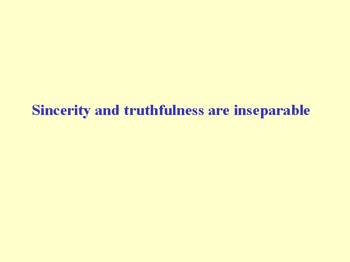 Sincerity and truthfulness are inseparable 