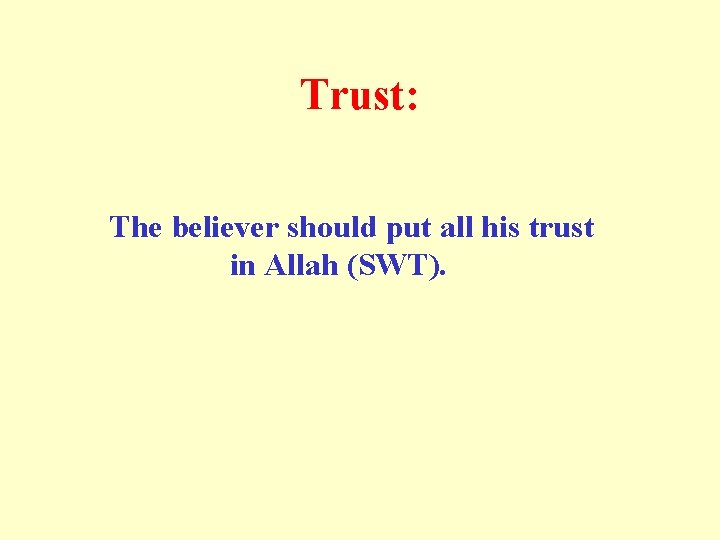 Trust: The believer should put all his trust in Allah (SWT). 
