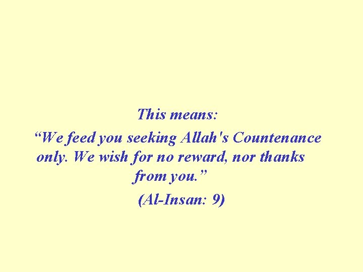This means: “We feed you seeking Allah's Countenance only. We wish for no reward,