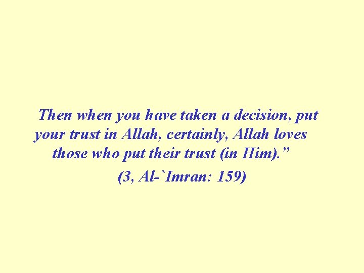 Then when you have taken a decision, put your trust in Allah, certainly, Allah