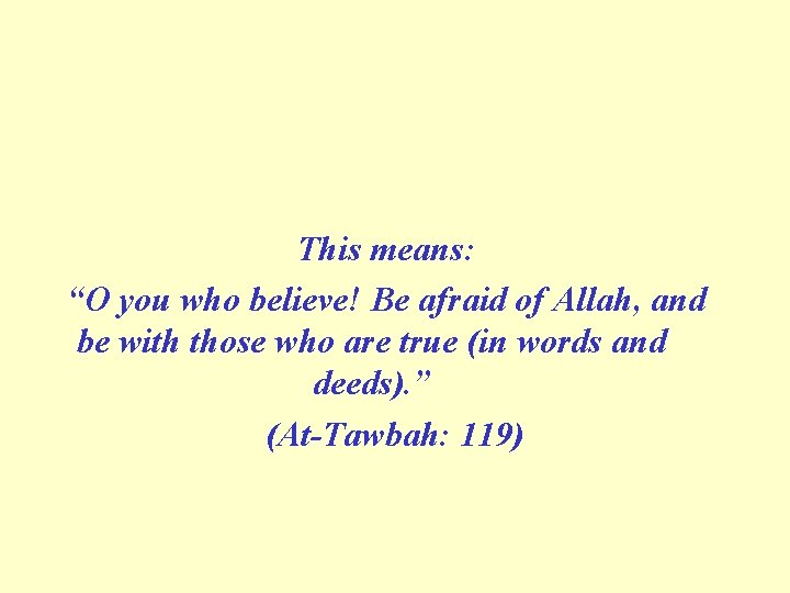 This means: “O you who believe! Be afraid of Allah, and be with those