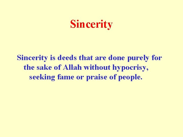 Sincerity is deeds that are done purely for the sake of Allah without hypocrisy,