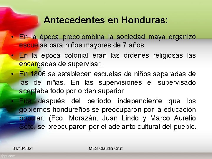Antecedentes en Honduras: • En la época precolombina la sociedad maya organizó escuelas para