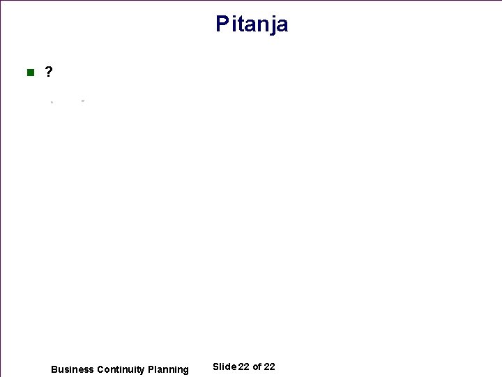 Pitanja n ? Business Continuity Planning Slide 22 of 22 