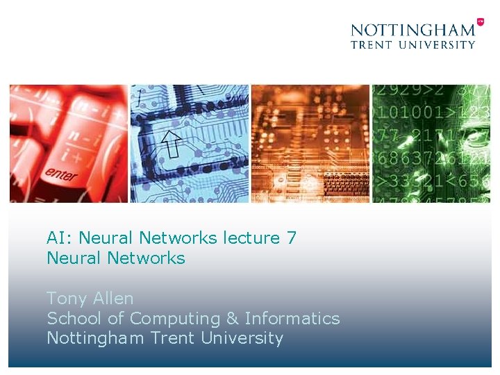 AI: Neural Networks lecture 7 Neural Networks Tony Allen School of Computing & Informatics