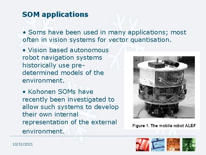 SOM applications • Soms have been used in many applications; most often in vision