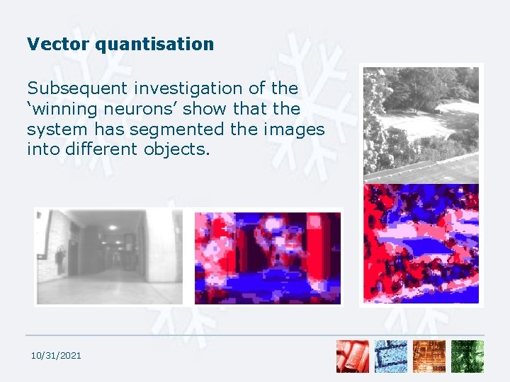 Vector quantisation Subsequent investigation of the ‘winning neurons’ show that the system has segmented