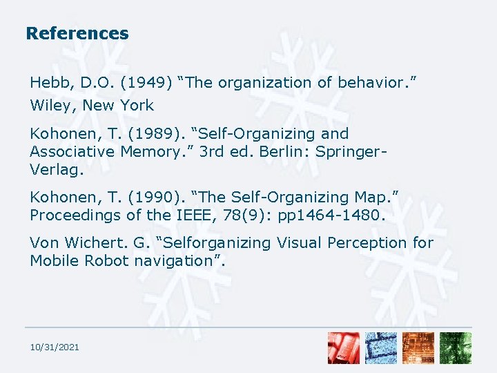 References Hebb, D. O. (1949) “The organization of behavior. ” Wiley, New York Kohonen,