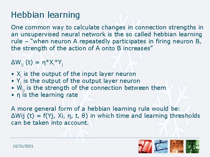 Hebbian learning One common way to calculate changes in connection strengths in an unsupervised