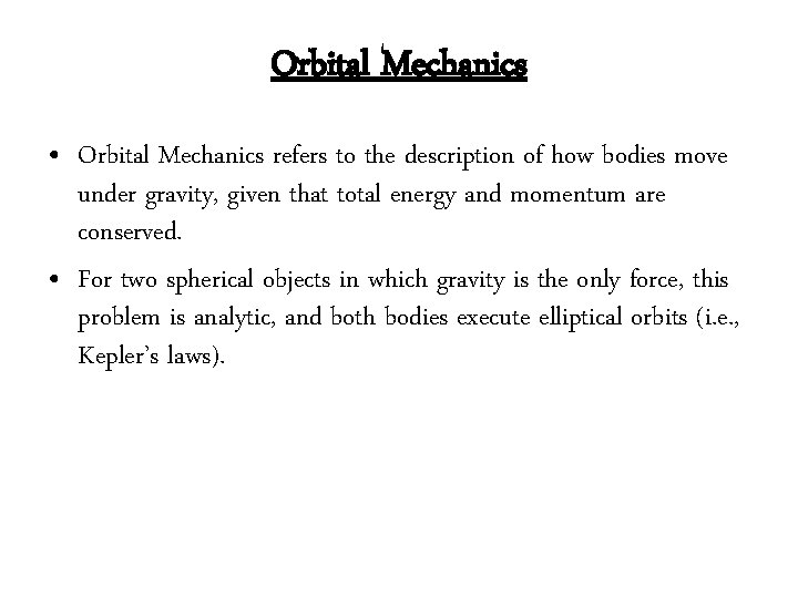 Orbital Mechanics • Orbital Mechanics refers to the description of how bodies move under