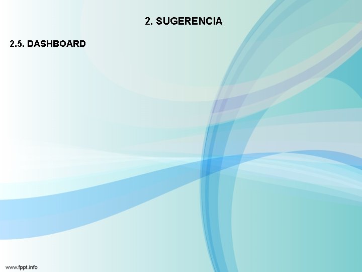 2. SUGERENCIA 2. 5. DASHBOARD 