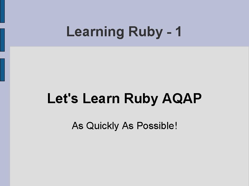 Learning Ruby - 1 Let's Learn Ruby AQAP As Quickly As Possible! 