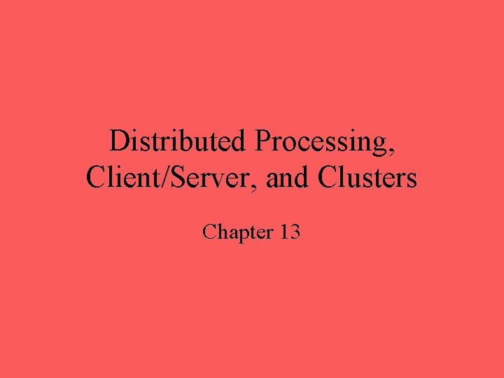 Distributed Processing, Client/Server, and Clusters Chapter 13 