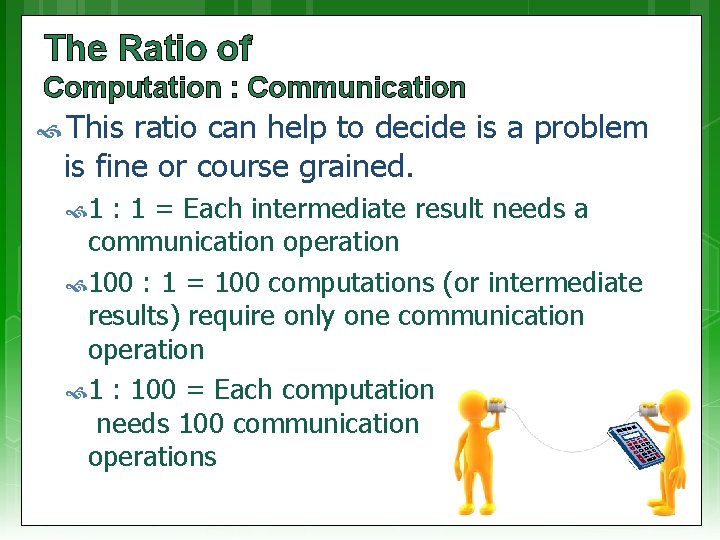The Ratio of Computation : Communication This ratio can help to decide is a