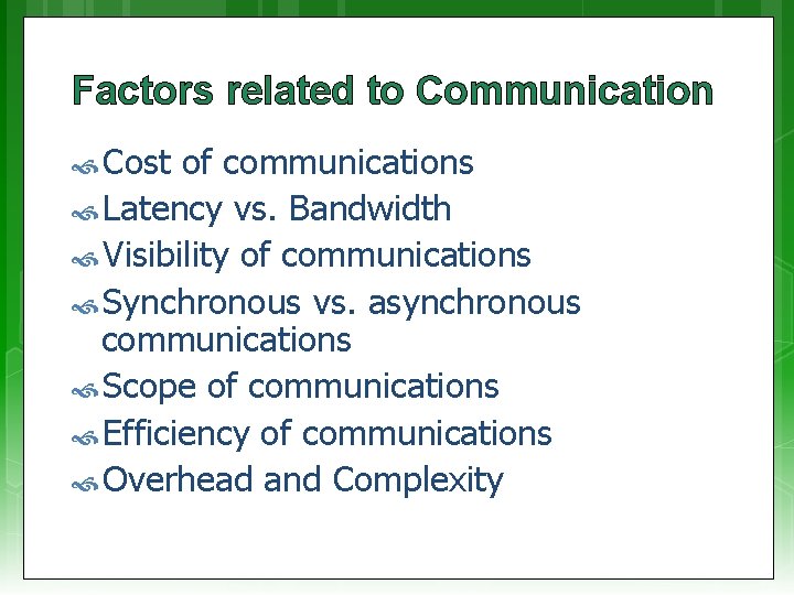 Factors related to Communication Cost of communications Latency vs. Bandwidth Visibility of communications Synchronous