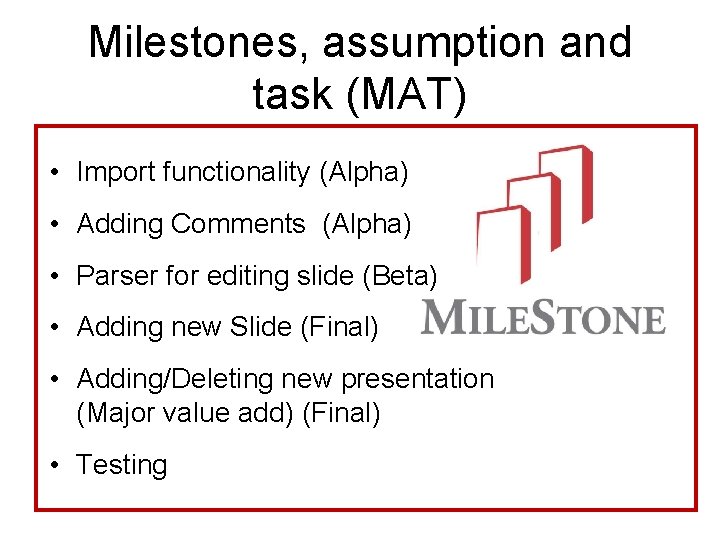 Milestones, assumption and task (MAT) • Import functionality (Alpha) • Adding Comments (Alpha) •