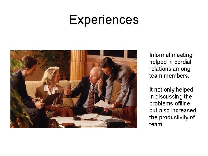 Experiences Informal meeting helped in cordial relations among team members. It not only helped