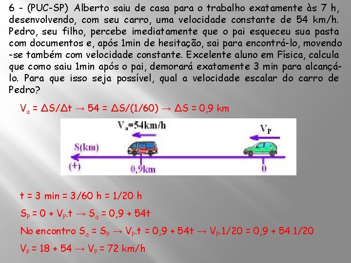 6 - (PUC-SP) Alberto saiu de casa para o trabalho exatamente às 7 h,