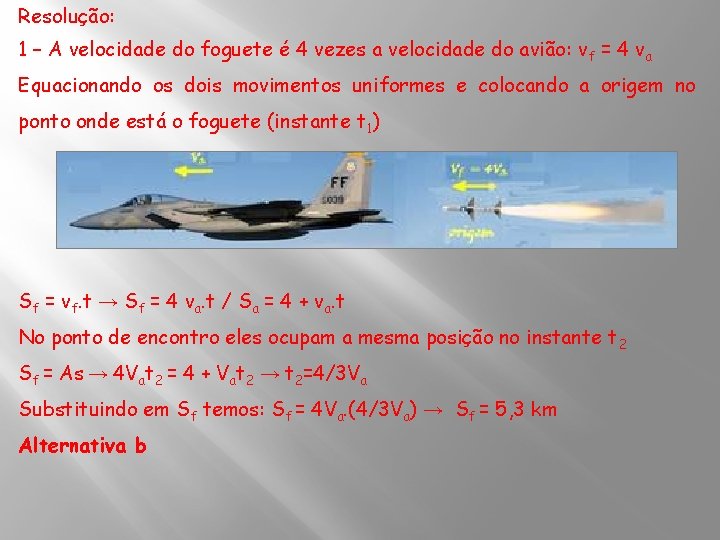 Resolução: 1 – A velocidade do foguete é 4 vezes a velocidade do avião: