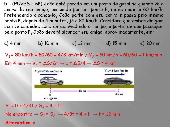 5 - (FUVEST-SP) João está parado em um posto de gasolina quando vê o