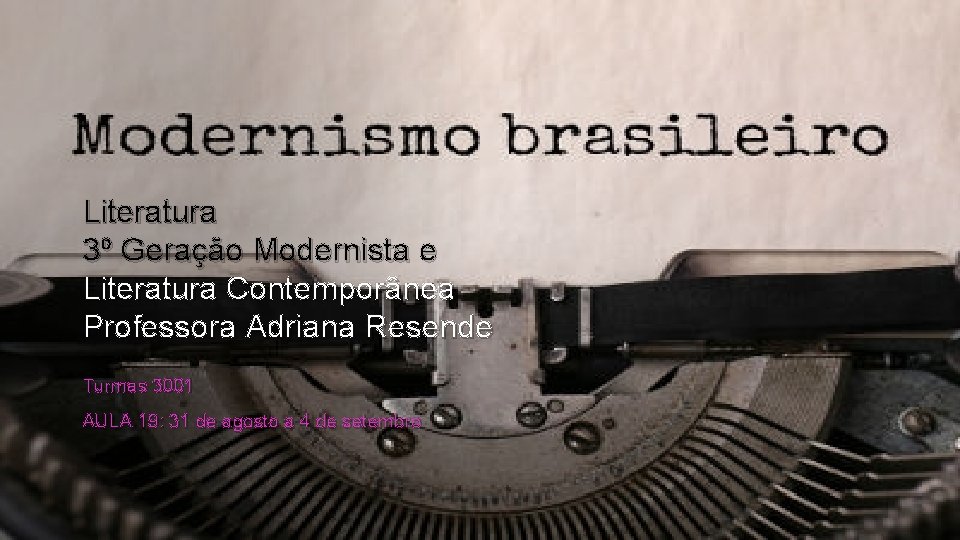 Literatura 3º Geração Modernista e Literatura Contemporânea Professora Adriana Resende Turmas 3001 AULA 19: