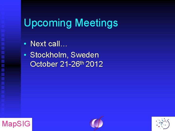 Upcoming Meetings • Next call… • Stockholm, Sweden October 21 -26 th 2012 Map.