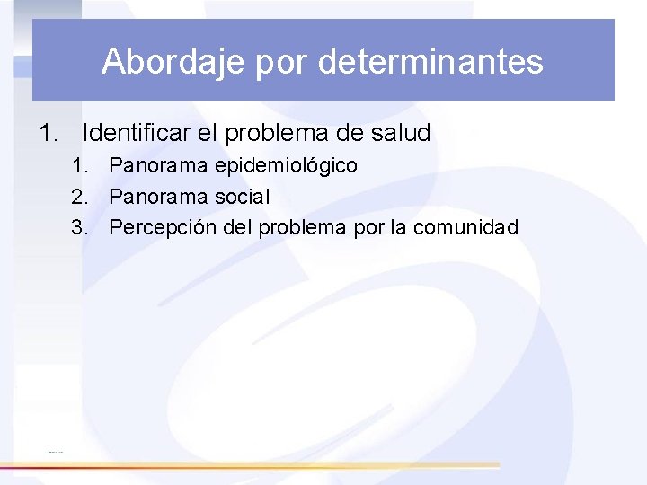Abordaje por determinantes 1. Identificar el problema de salud 1. Panorama epidemiológico 2. Panorama