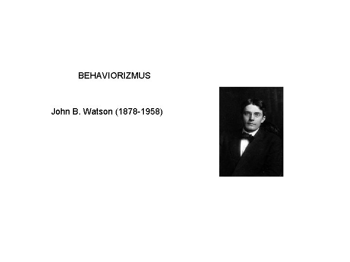 BEHAVIORIZMUS John B. Watson (1878 -1958) 