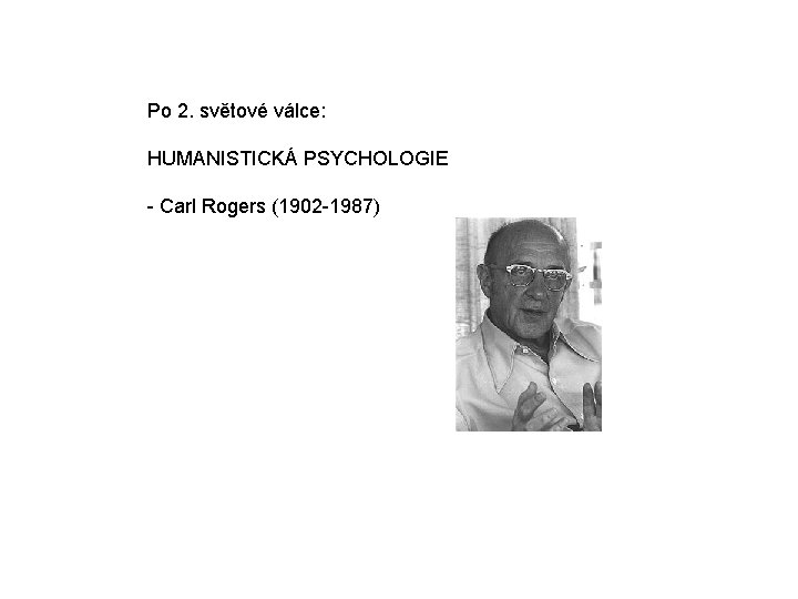 Po 2. světové válce: HUMANISTICKÁ PSYCHOLOGIE - Carl Rogers (1902 -1987) 