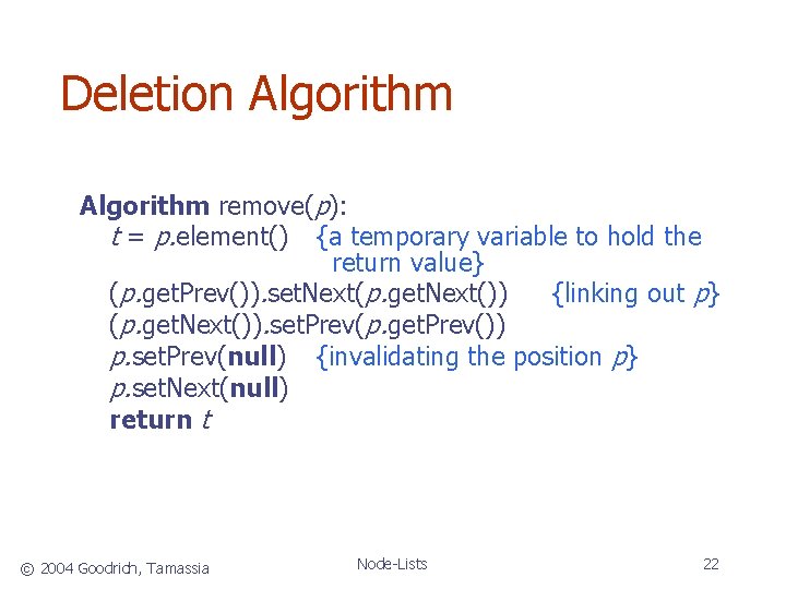 Deletion Algorithm remove(p): t = p. element() {a temporary variable to hold the return