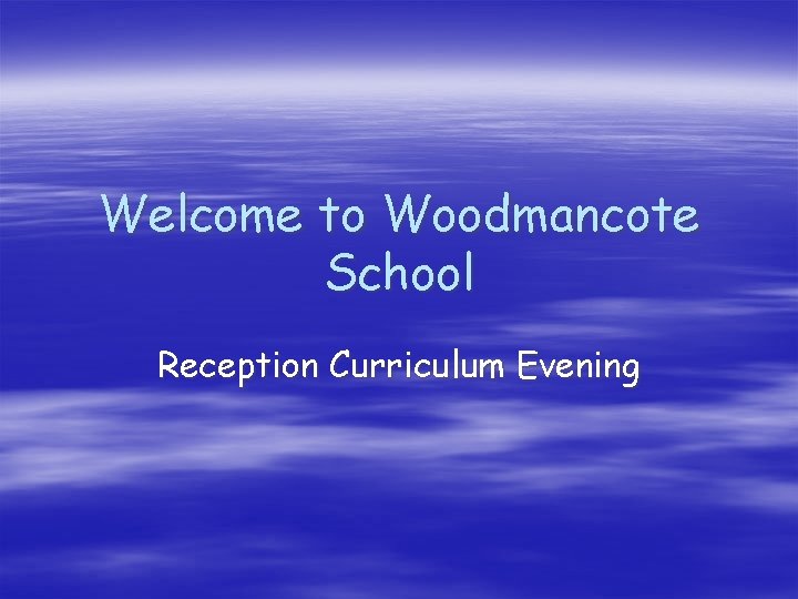 Welcome to Woodmancote School Reception Curriculum Evening 