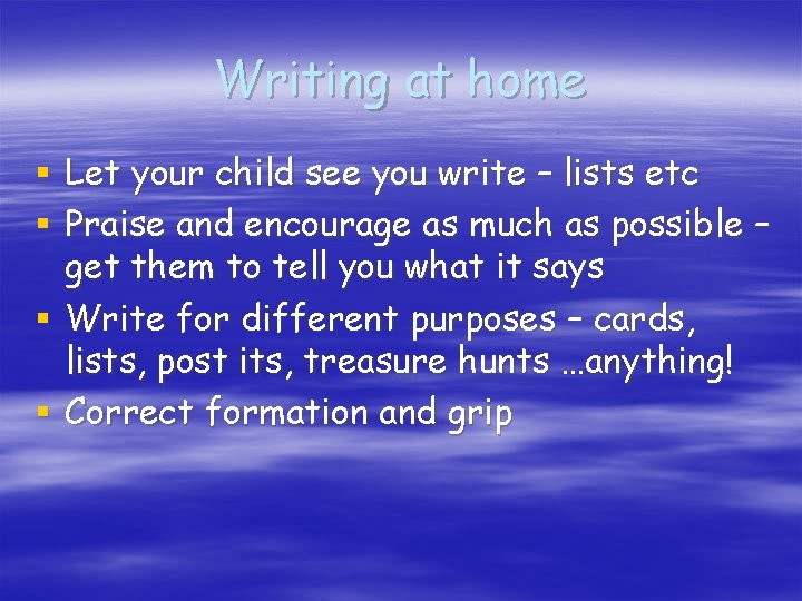 Writing at home § Let your child see you write – lists etc §