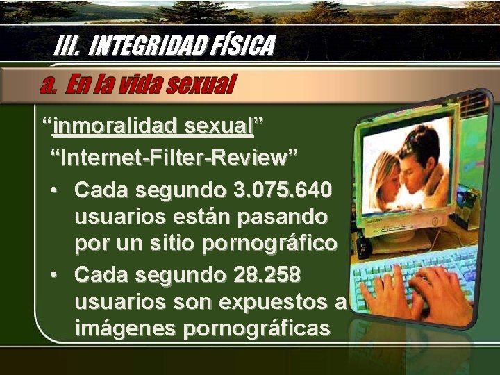 III. INTEGRIDAD FÍSICA “inmoralidad sexual” “Internet-Filter-Review” • Cada segundo 3. 075. 640 usuarios están