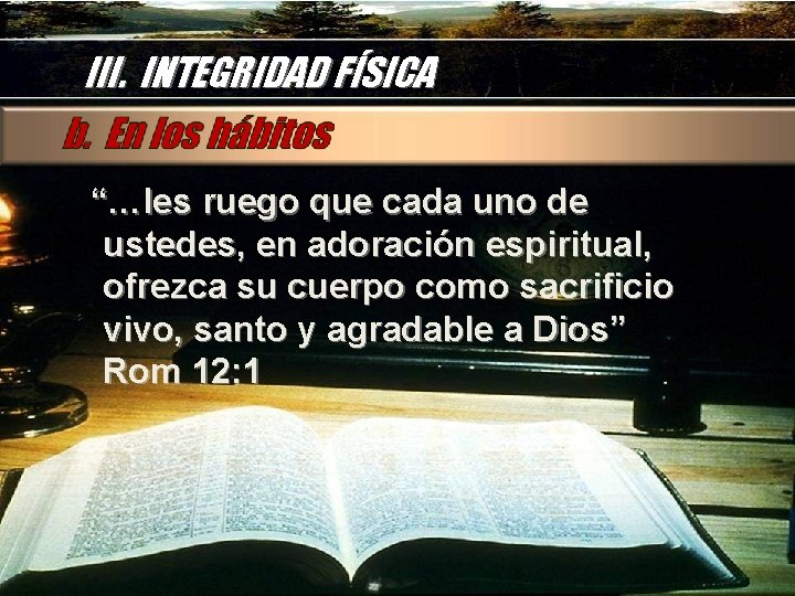 III. INTEGRIDAD FÍSICA “…les ruego que cada uno de ustedes, en adoración espiritual, ofrezca