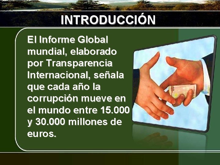 INTRODUCCIÓN El Informe Global mundial, elaborado por Transparencia Internacional, señala que cada año la