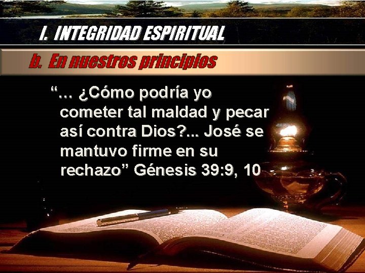 I. INTEGRIDAD ESPIRITUAL “… ¿Cómo podría yo cometer tal maldad y pecar así contra