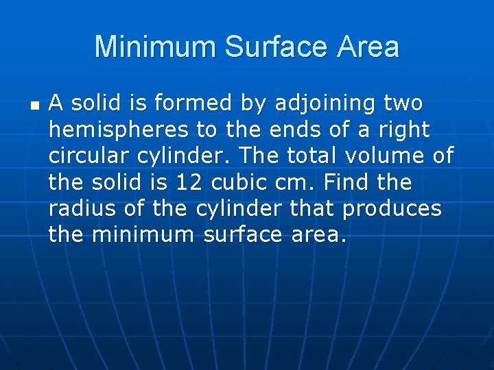 Minimum Surface Area n A solid is formed by adjoining two hemispheres to the