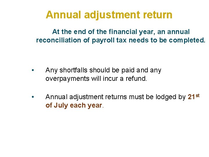 Annual adjustment return At the end of the financial year, an annual reconciliation of