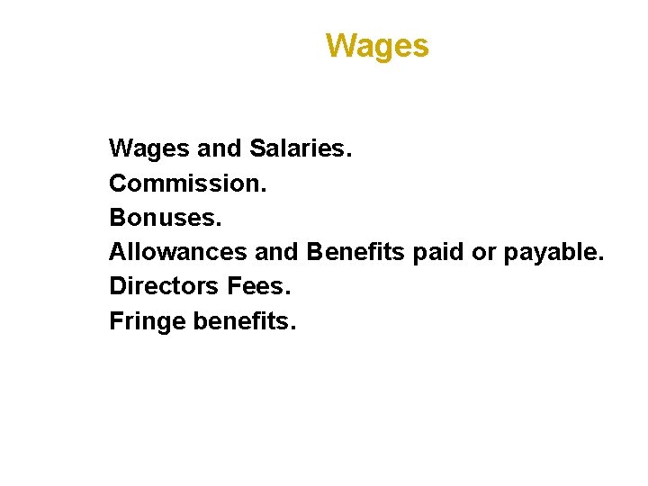 Wages and Salaries. Commission. Bonuses. Allowances and Benefits paid or payable. Directors Fees. Fringe