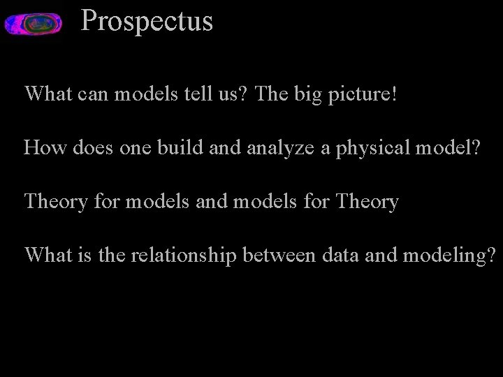 Prospectus What can models tell us? The big picture! How does one build analyze