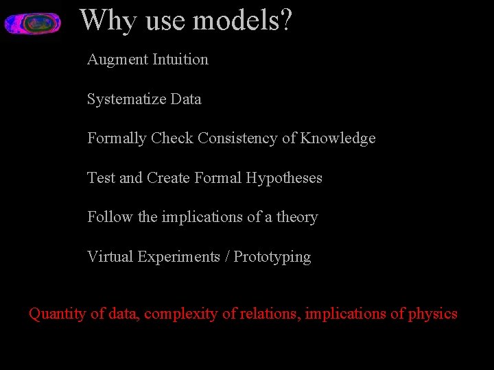 Why use models? Augment Intuition Systematize Data Formally Check Consistency of Knowledge Test and